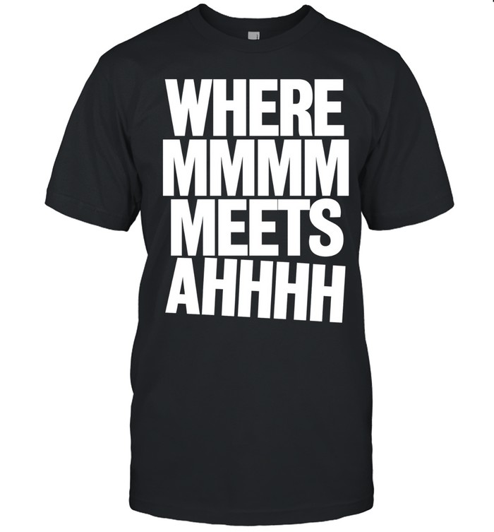 Where mmmm meets ahhhh humor Unisex T-Shirt