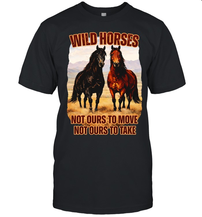 Wild horses not ours to move not ours to take Unisex T-Shirt