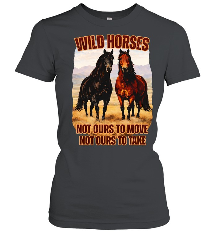 Wild horses not ours to move not ours to take Women T-Shirt