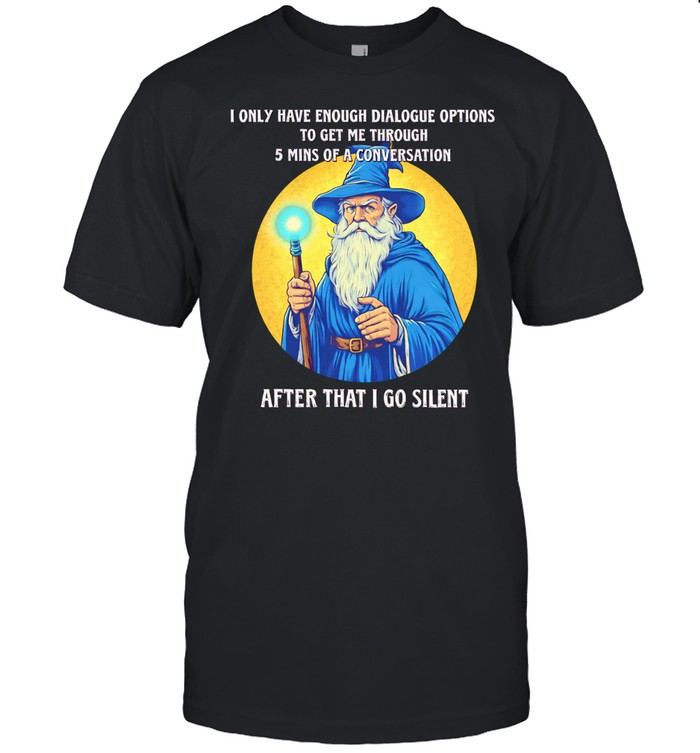 Wizard I only have enough dialogue options to get me through 5 mins of a conversation after that I go silent Unisex T-Shirt