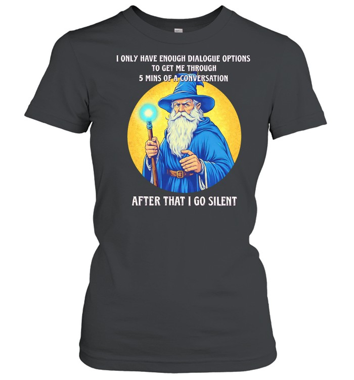 Wizard I only have enough dialogue options to get me through 5 mins of a conversation after that I go silent Women T-Shirt