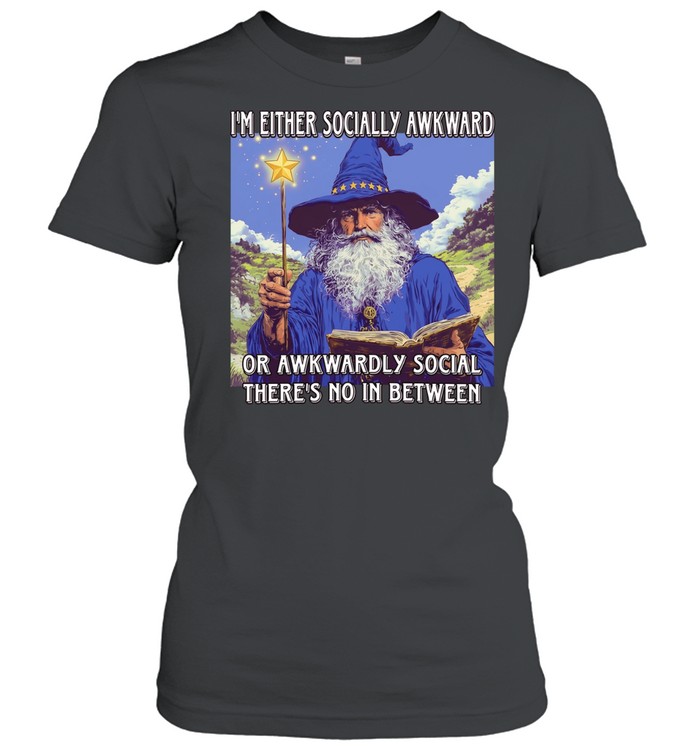 Wizard I’m either socially awkward or awkwardly social there’s no in between Women T-Shirt