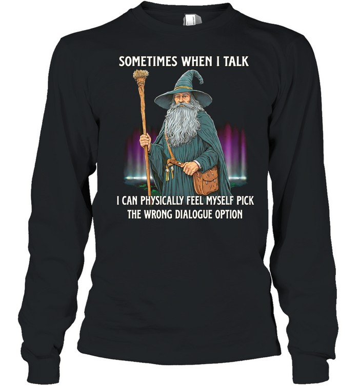 Wizard sometimes when I talk I can physically feel myself pick the wrong dialogue option Long Sleeve Tee