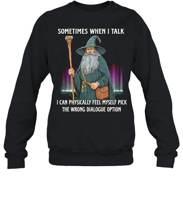 Wizard sometimes when I talk I can physically feel myself pick the wrong dialogue option Sweatshirt