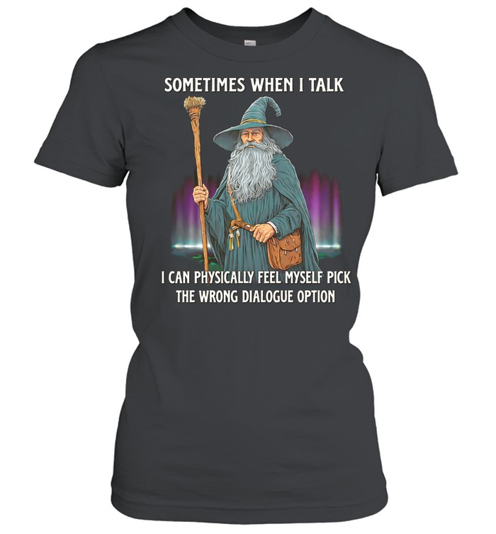 Wizard sometimes when I talk I can physically feel myself pick the wrong dialogue option Women T-Shirt