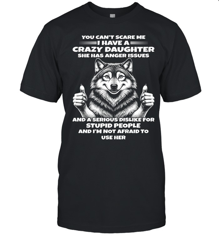 Wofl you can’t scare me I have a crazy daughter she has anger issues Unisex T-Shirt