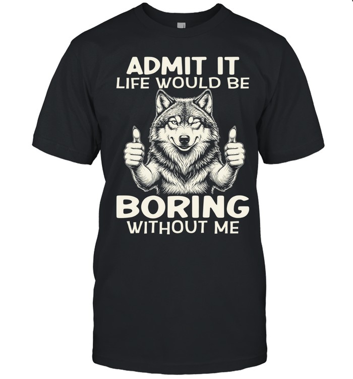 Woft admit it life would be boring without me Unisex T-Shirt