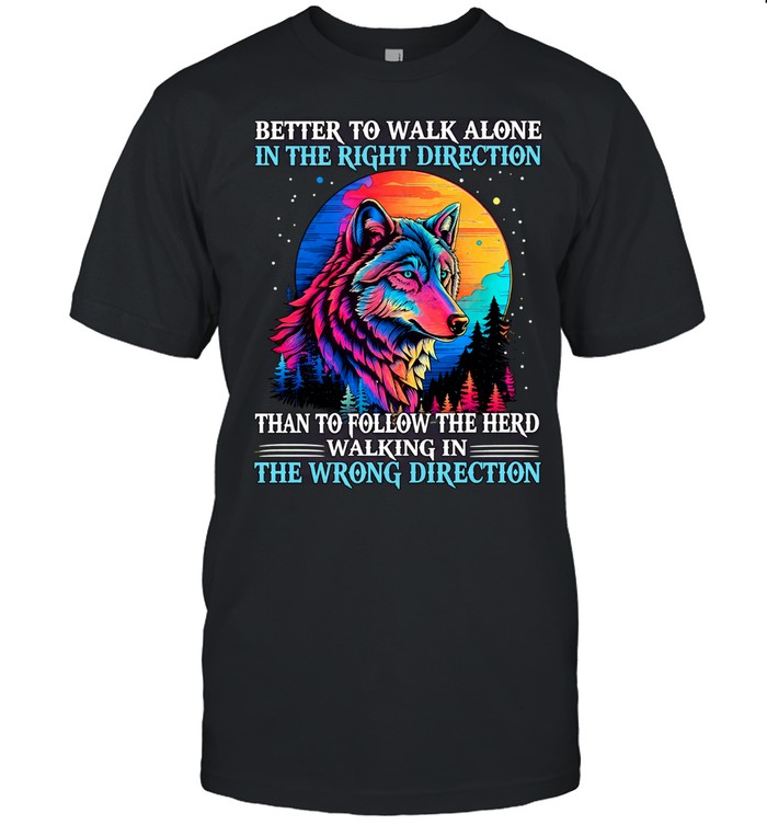 Wolf better to walk alone in the right direction the wrong direction Unisex T-Shirt