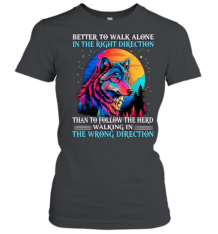 Wolf better to walk alone in the right direction the wrong direction Women T-Shirt