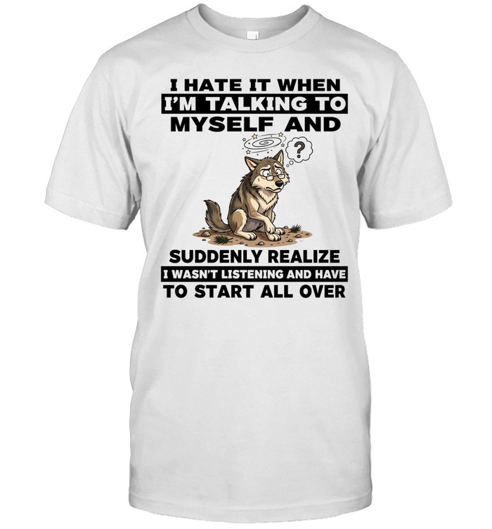 Wolf I hate it when I’m talking to myself suddenly realize to start all over Unisex T-Shirt