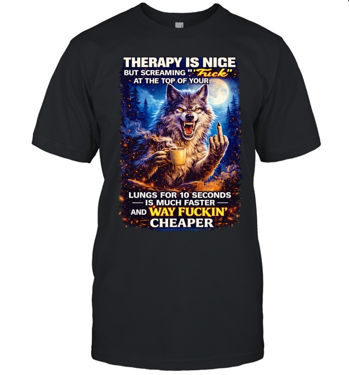 Wolf therapy is nice but screaming at the top of your way fuckin’ cheaper Unisex T-Shirt