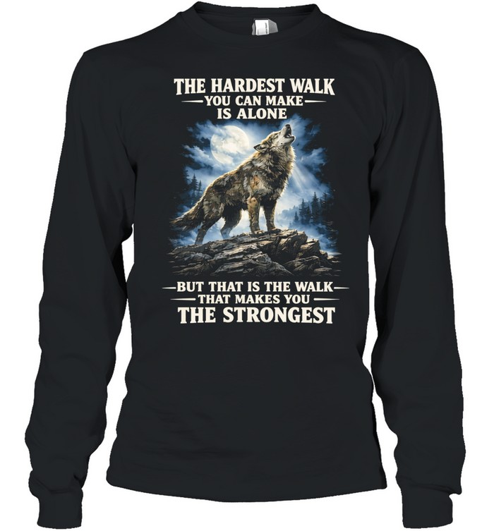 Wolf under moon the hardest walk you can make is alone makes the strongest Women T-Shirt