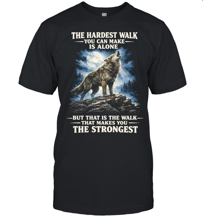 Wolf under moon the hardest walk you can make is alone makes the strongest Unisex T-Shirt
