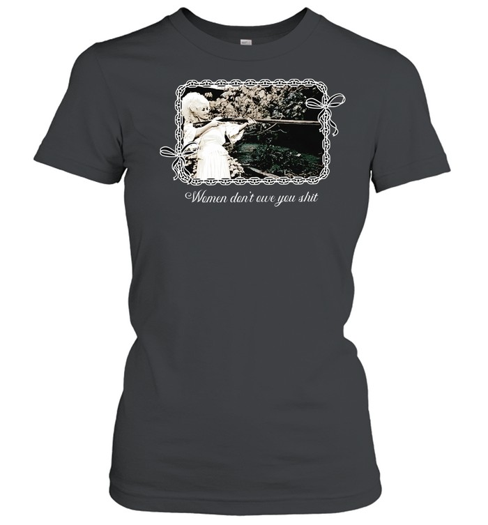 Women don’t owe you shit feminist message Women T-Shirt