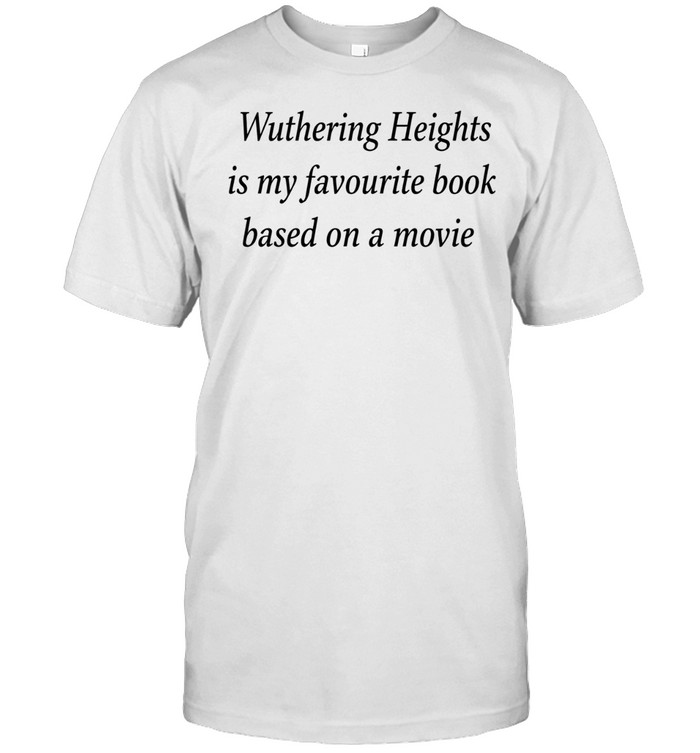 Wuthering heights is my a favourite book based on a movie Unisex T-Shirt