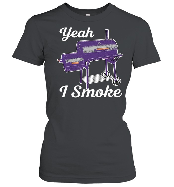 Yeah I smoke Oklahoma Joe’s Highland Offset Smoker Women T-Shirt