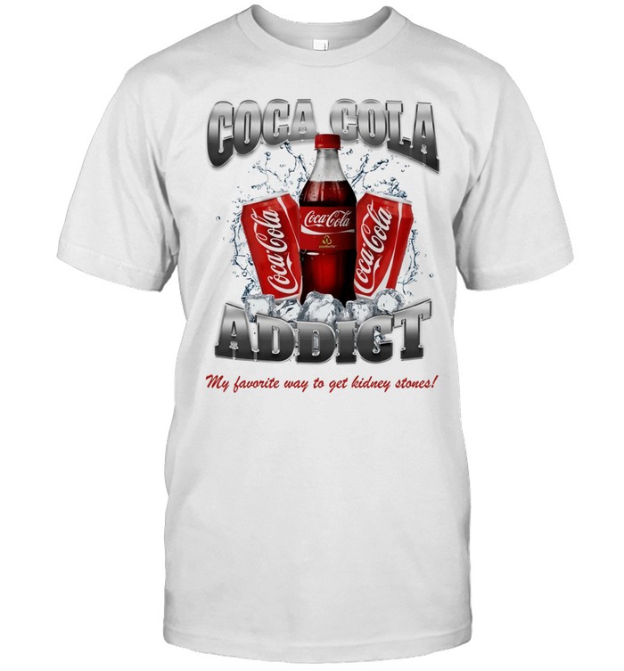 Yeah i’m a Coca Cola addict so what my favorite way to get kidney stones Unisex T-Shirt
