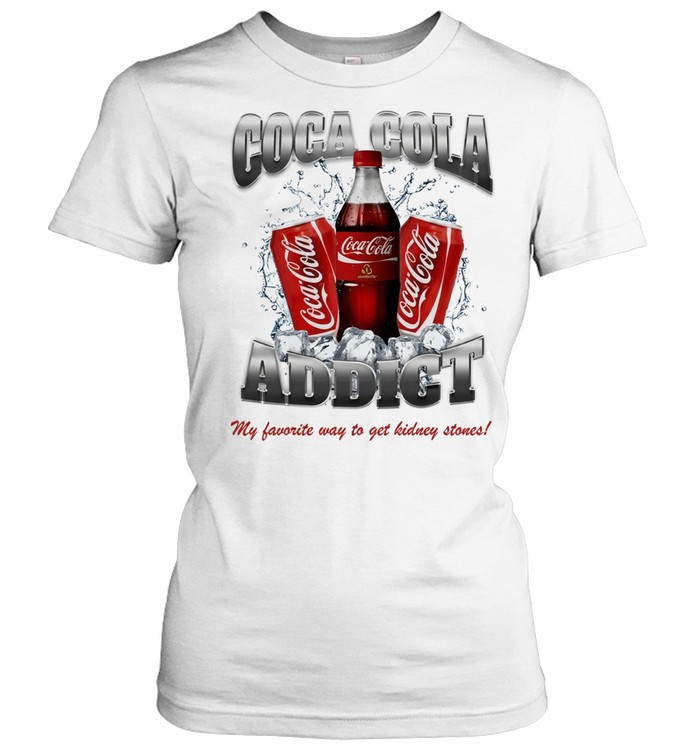 Yeah i’m a Coca Cola addict so what my favorite way to get kidney stones Women T-Shirt
