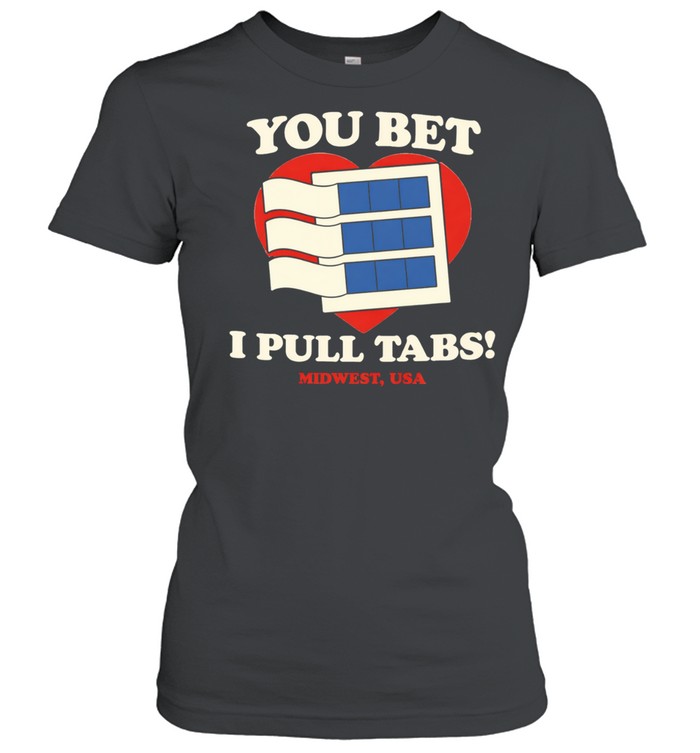 You bet I pull tabs Women T-Shirt