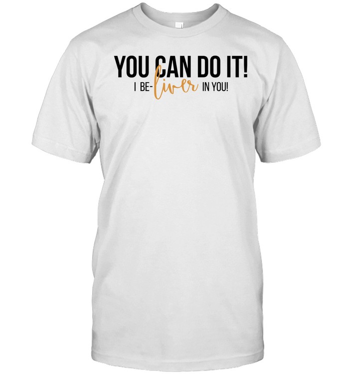 You can do it I be-liver in you humor Unisex T-Shirt