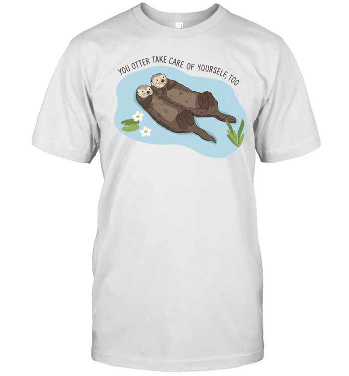 You otter take care of yourself too Unisex T-Shirt