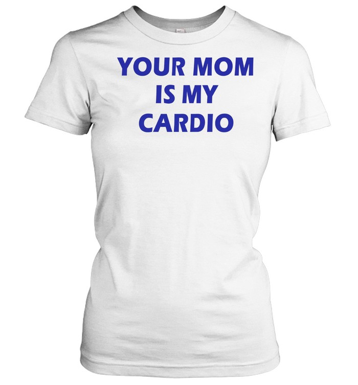 Your mom is my cardio Women T-Shirt