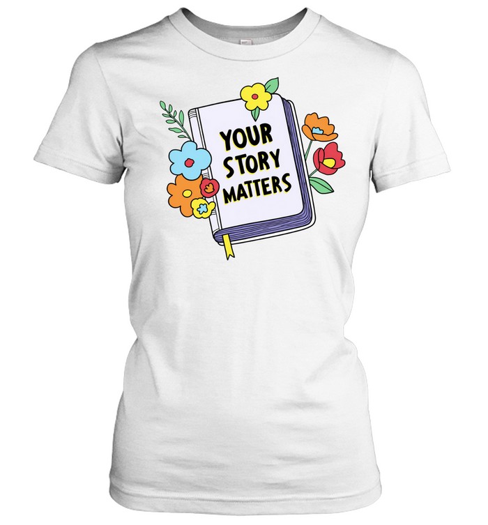 Your story matters Women T-Shirt