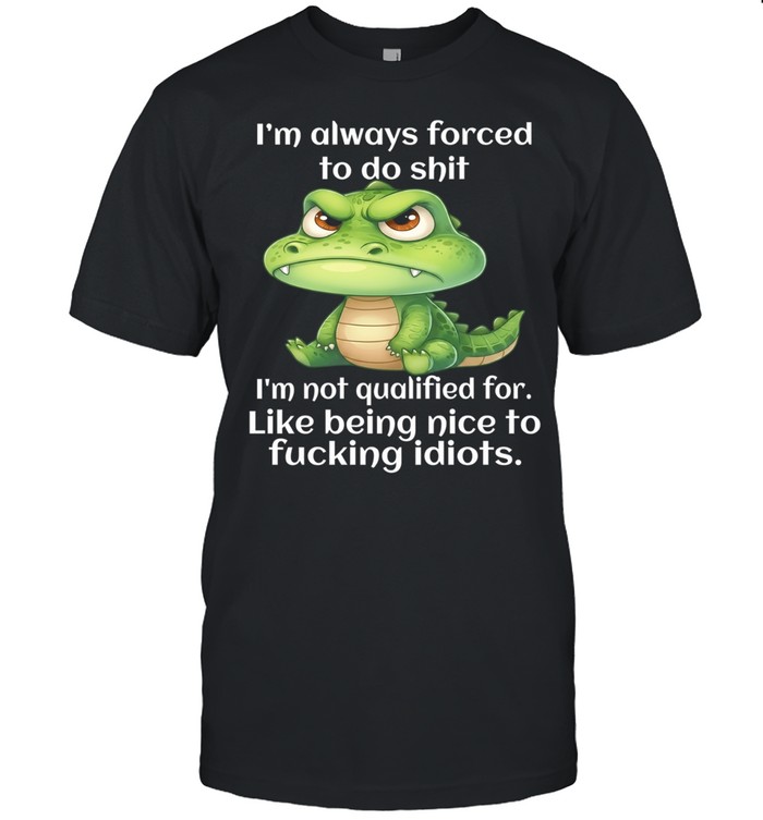 Angry Alligator I’m always forced to do shit I’m not qualified for Unisex T-Shirt