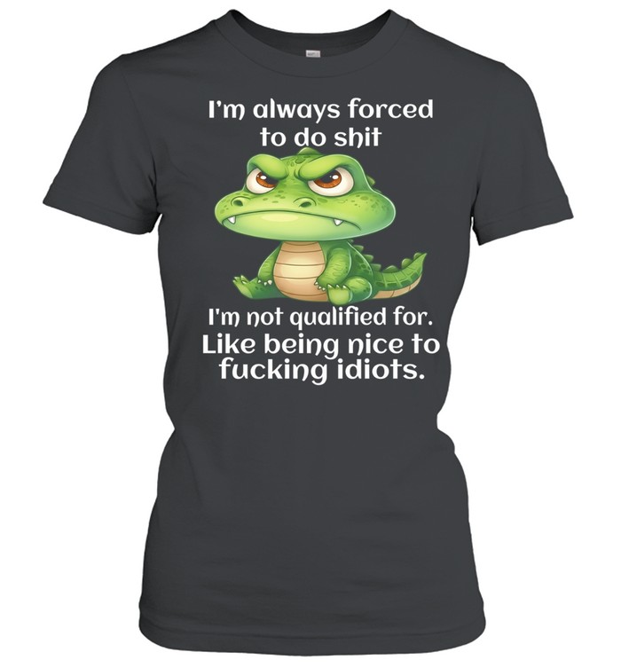 Angry Alligator I’m always forced to do shit I’m not qualified for Women T-Shirt