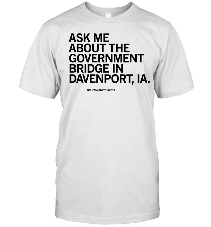 Ask me about the government bridge in Daveport Iowa Unisex T-Shirt