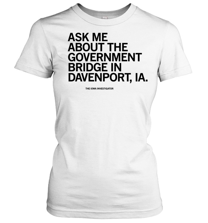 Ask me about the government bridge in Daveport Iowa Women T-Shirt