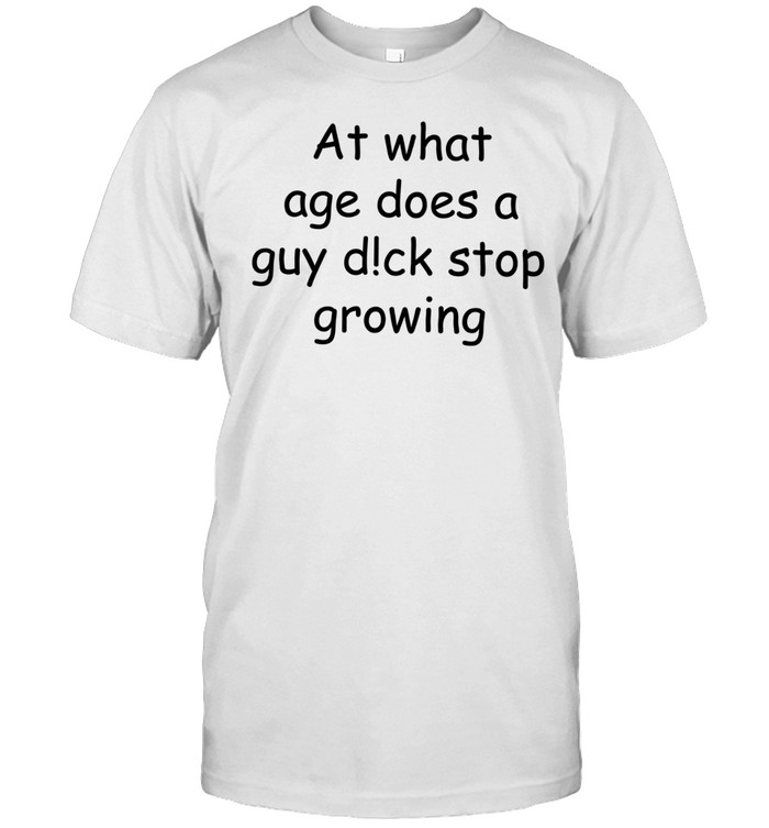 At what age does a guy dick stop growing Unisex T-Shirt