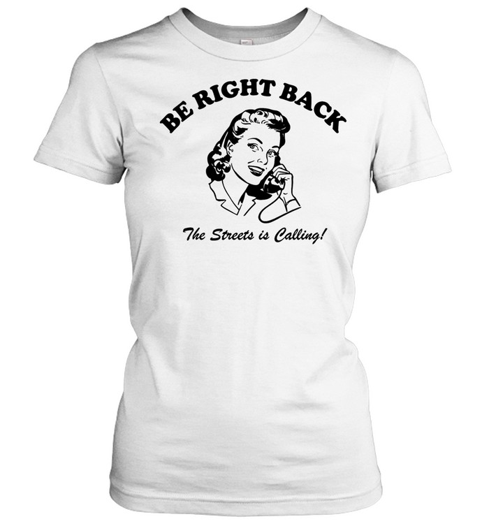 Be right back BRB the streets is calling Women T-Shirt