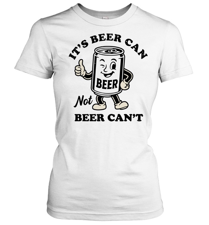 Beer It’s beer can not beer can’t funny Women T-Shirt
