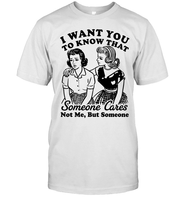 Bestie I want you to know that someone cares not me but someone Unisex T-Shirt