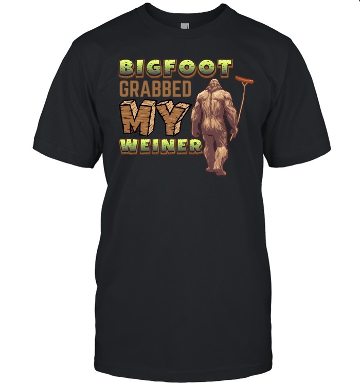 Bigfoot Frabbed My Weiner Unisex T-Shirt