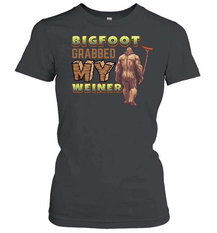 Bigfoot Frabbed My Weiner Women T-Shirt