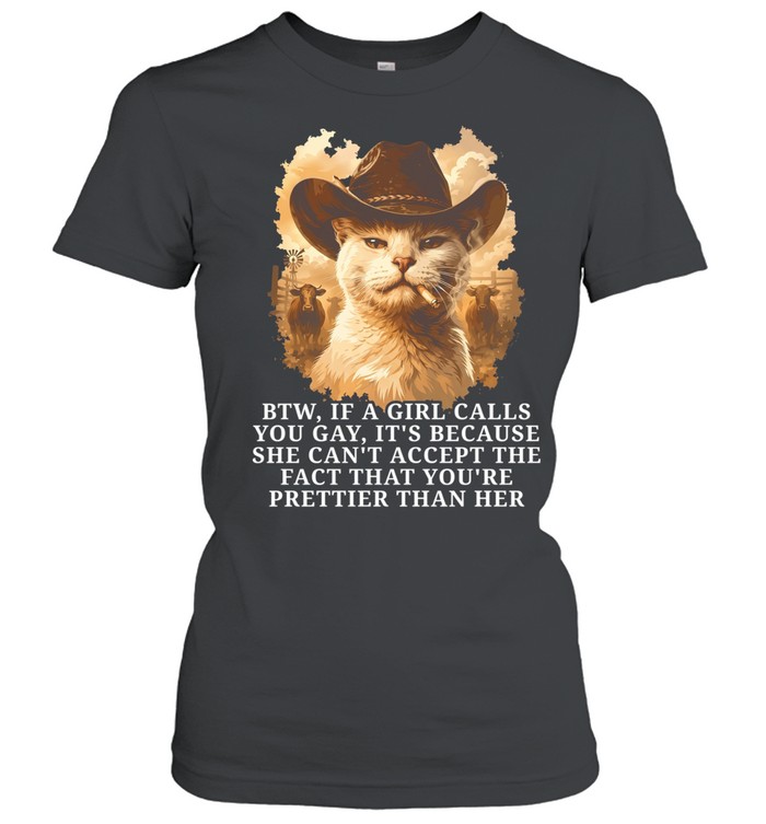 btw if a girl calls you gay it’s because she can’t accept the fact that you’re prettier than her Women T-Shirt