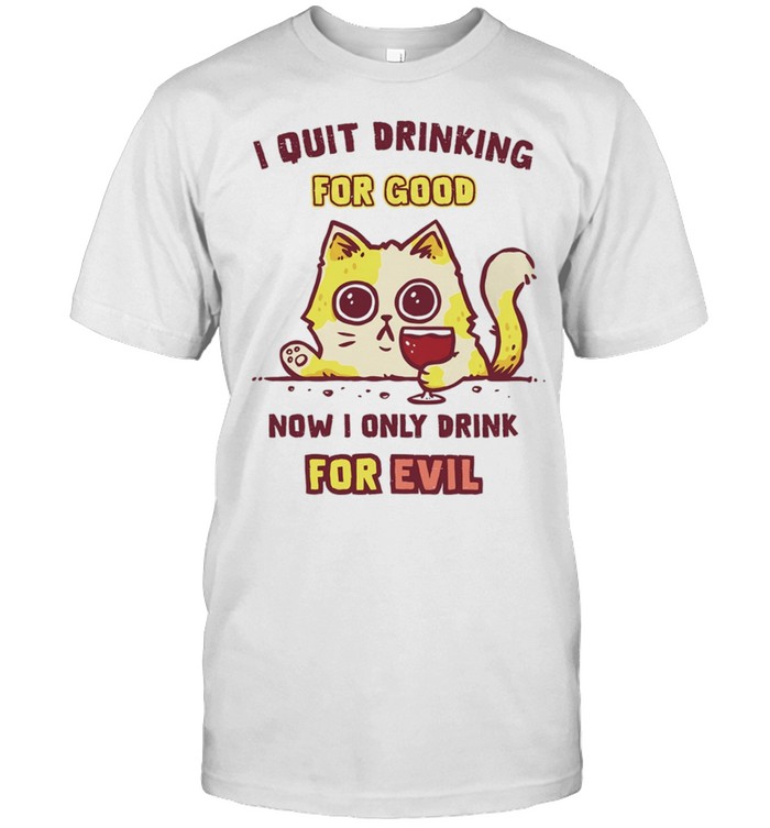 Cat I quit drinking for good now I only drink for evil Unisex T-Shirt
