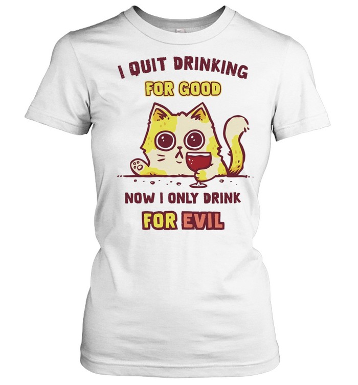 Cat I quit drinking for good now I only drink for evil Women T-Shirt