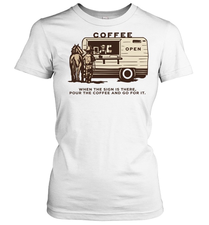 Coffee open when the sign is there pour the coffee and go for it Women T-Shirt