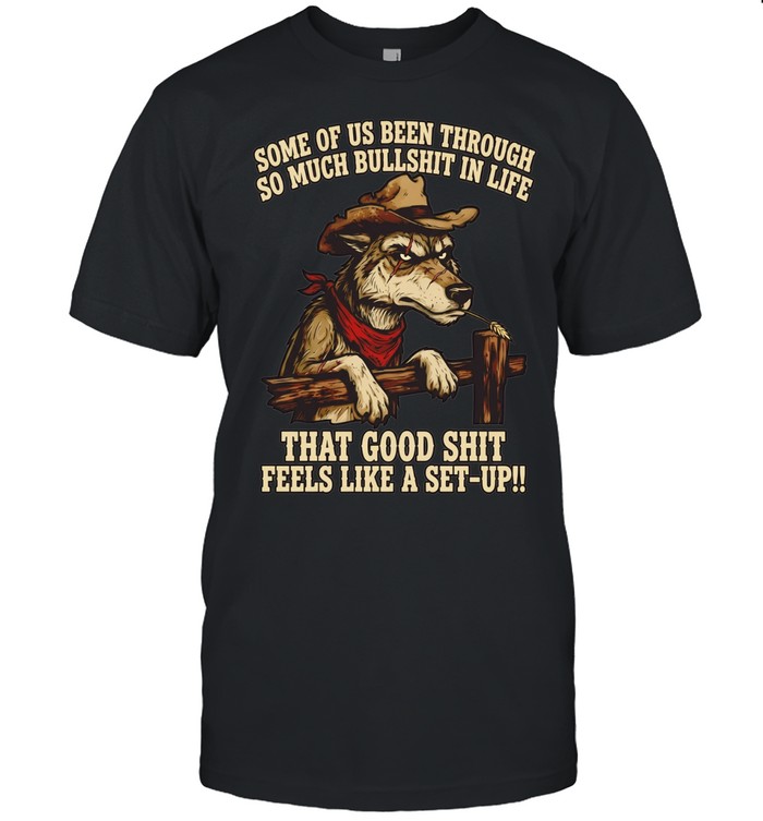 Cowboy Wolf some of us been through so much bullshit in life that good shit feels like a set-up Unisex T-Shirt