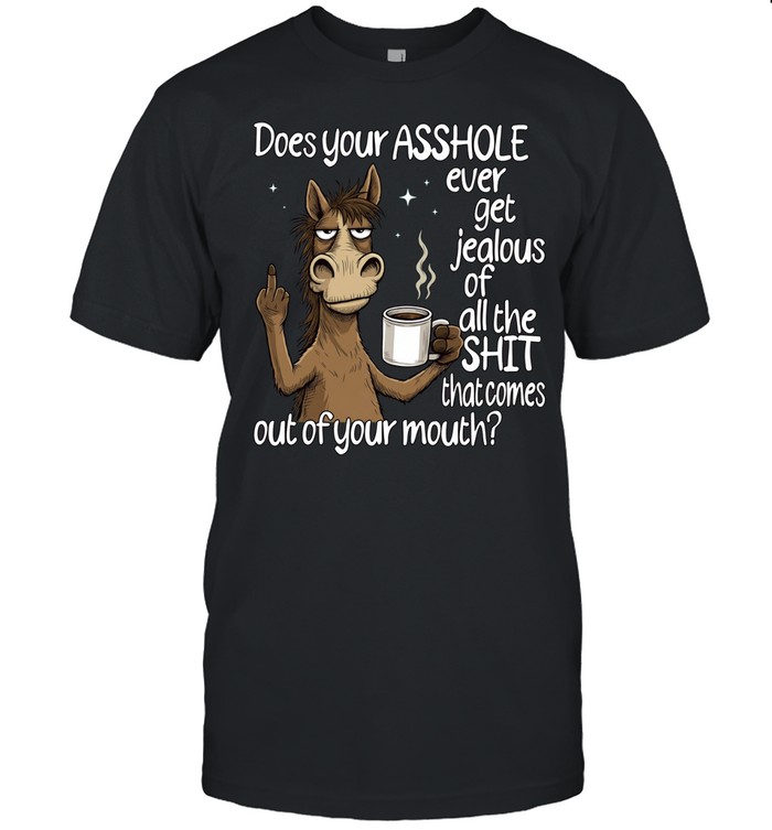 Donkey Does Your Asshole Ever Get Jealous Of All The Shit That Comes Out Of Your Mouth Unisex T-Shirt