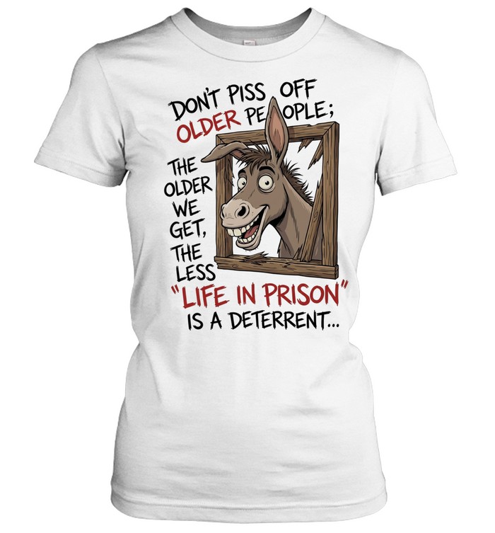 Donkey don’t piss off older people the older we get the less life in prison is a deterrent Women T-Shirt