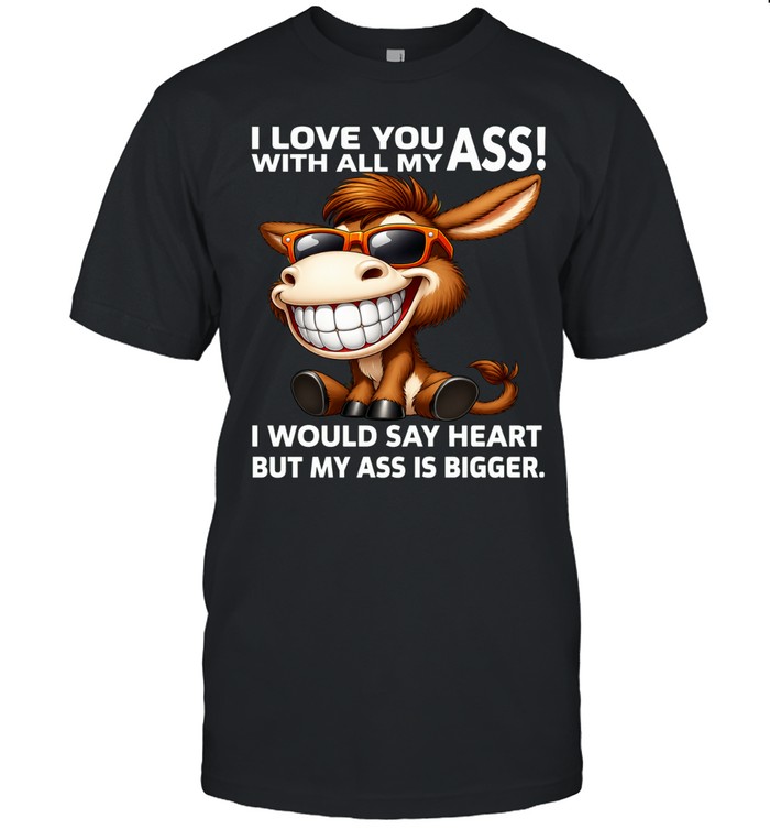 Donkey I Love You With All My Ass I Would Say Heart But My Ass Is Bigger Unisex T-Shirt