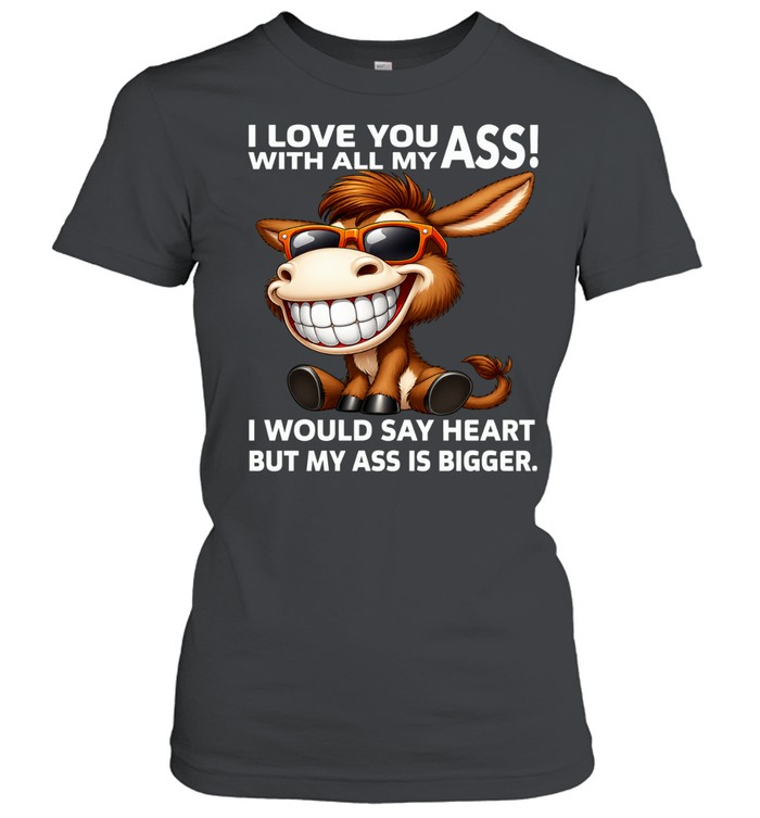 Donkey I Love You With All My Ass I Would Say Heart But My Ass Is Bigger Women T-Shirt