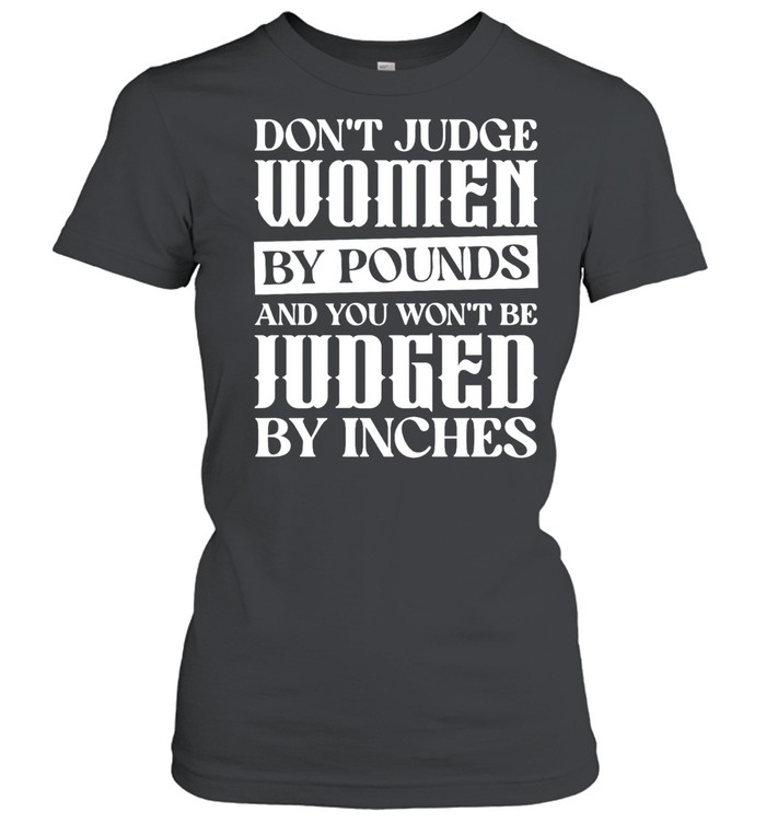 Don’t judge women by pounds and you won’t be judged by inches Women T-Shirt
