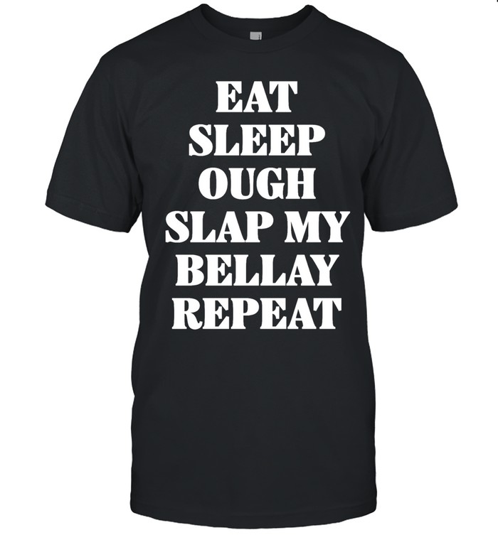 Eat Sleep Ough Slap My Bellay Repeat text Unisex T-Shirt