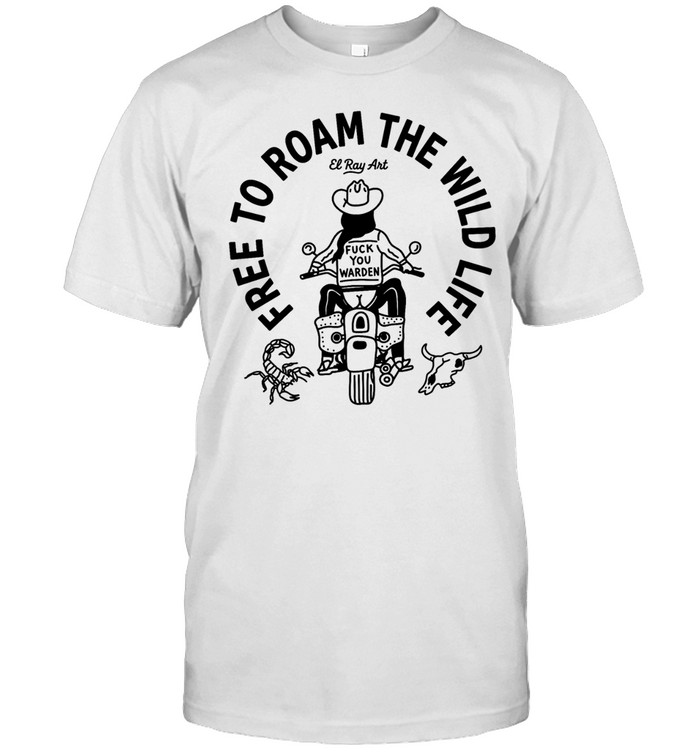 El Ray Art free to roam the wild life fuck you warden Unisex T-Shirt