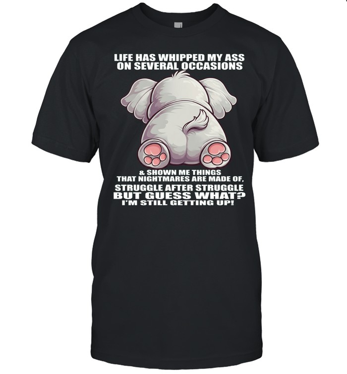 Elephant Life Has Whipped My Ass On Several Occasions Unisex T-Shirt
